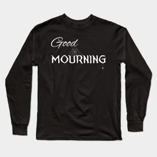 Good Mourning Long Sleeve T-Shirt